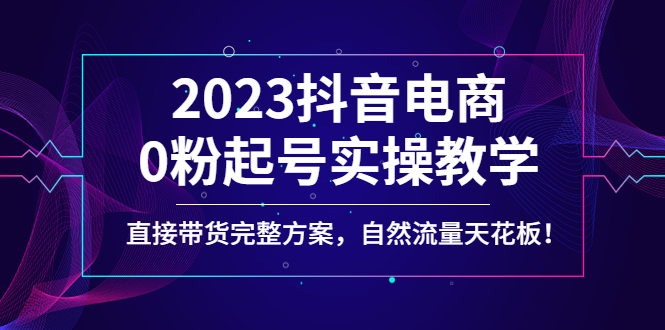 【副业项目4929期】2023抖音电商0粉起号实操教学，直接带货完整方案，自然流量天花板-春生副业网 
