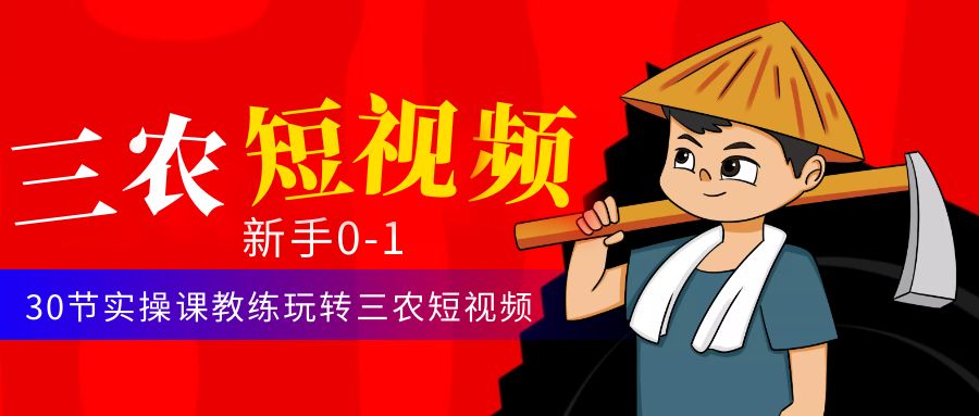【副业项目4854期】三农短视频从0~1运营课：30节实操课教练玩转三农短视频-春生副业网 