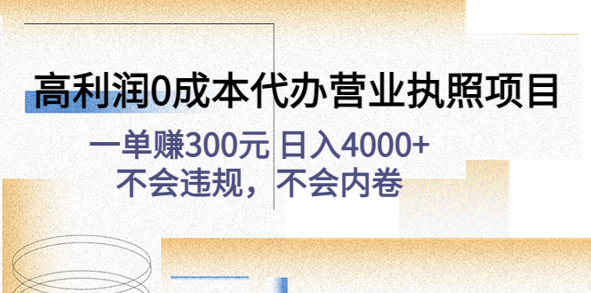 【副业项目4873期】高利润0成本代办营业执照项目：一单赚300元 日入4000+不会违规，不会内卷-春生副业网 