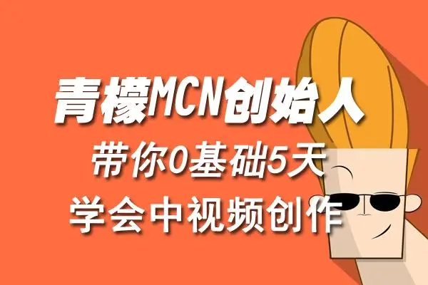 【副业项目4904期】青檬MCN创始人亲自带你0基础5天学会中视频创作：深度运营中视频，掌握平台运营规则-春生副业网 