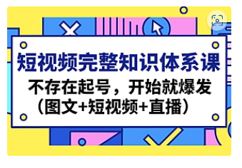 【副业项目4908期】短视频完整知识体系课，不存在起号，开始就爆发（图文+短视频+直播）-春生副业网 