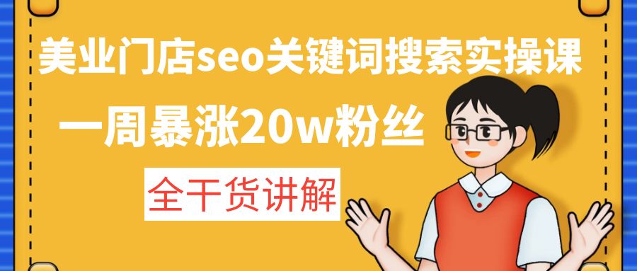 【副业项目4948期】美业门店seo关键词搜索实操课：一周暴涨20w粉丝，全干货讲解-春生副业网 