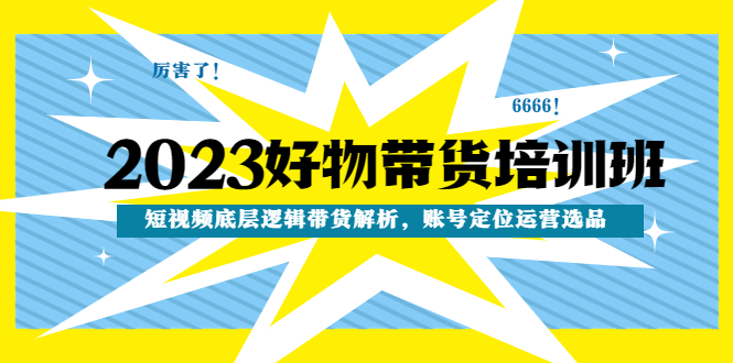 【副业项目4971期】2023好物带货培训班：短视频底层逻辑带货解析，账号定位运营选品-春生副业网 