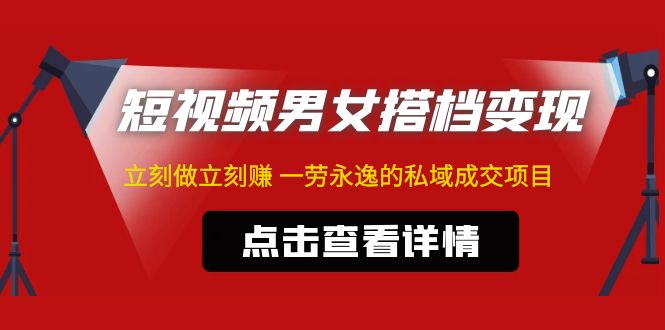 【副业项目5108期】东哲·短视频男女搭档变现 立刻做立刻赚 一劳永逸的私域成交项目（不露脸）-春生副业网 
