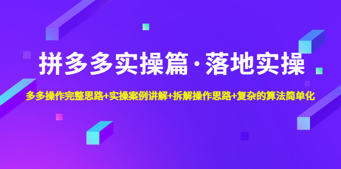 【副业项目5141期】拼多多实操篇·落地实操 完整思路+实操案例+拆解操作思路+复杂的算法简单化-春生副业网 