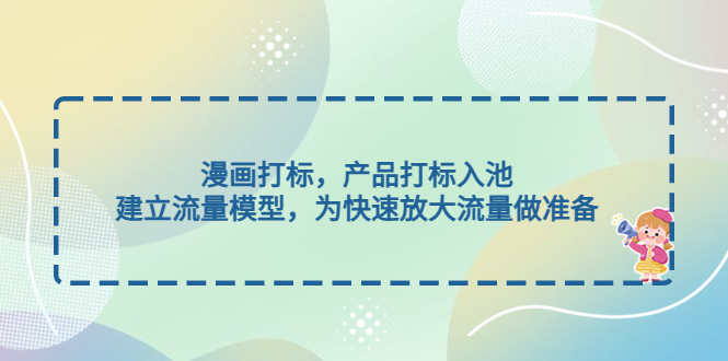 【副业项目5102期】漫画打标，产品打标入池，建立流量模型，为快速放大流量做准备-春生副业网 