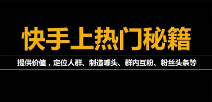 【副业项目4988期】外面割880的《快手起号秘籍》快速上热门,想不上热门都难（全套课程）-春生副业网 