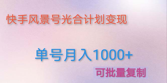 【副业项目5059期】利用快手风景号 通过光合计划 实现单号月入1000+（附详细教程及制作软件）-春生副业网 