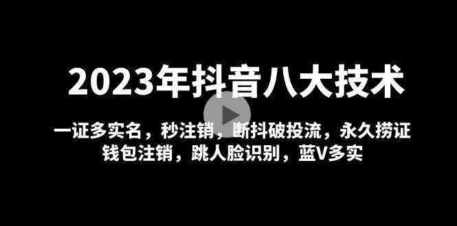 【副业项目5107期】2023年抖音八大技术，一证多实名 秒注销 断抖破投流 永久捞证 钱包注销 等-春生副业网 
