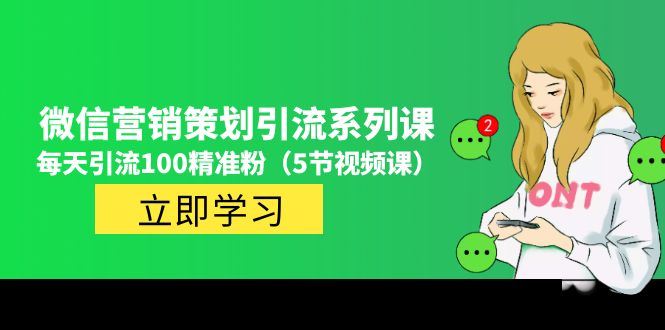 【副业项目5143期】价值百万的微信营销策划引流系列课，每天引流100精准粉（5节视频课）-春生副业网 