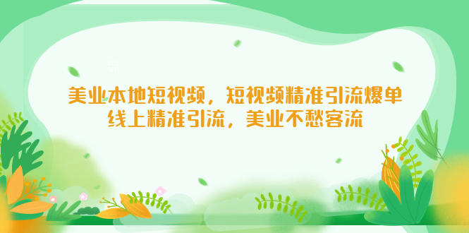 【副业项目5232期】美业本地短视频，短视频精准引流爆单，线上精准引流，美业不愁客流-春生副业网 