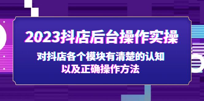 【副业项目5256期】2023抖店后台操作实操，对抖店各个模块有清楚的认知以及正确操作方法-春生副业网 