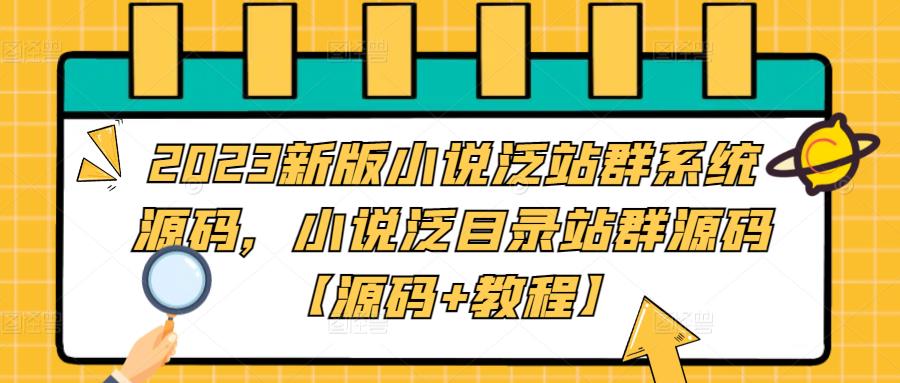 【副业项目5260期】2023新版小说泛站群系统源码，小说泛目录站群源码【源码+教程】-春生副业网 