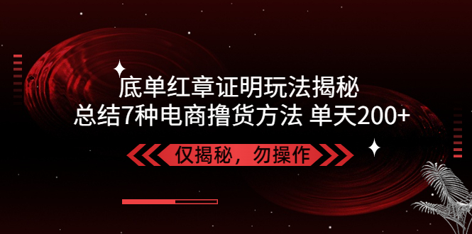 【副业项目5261期】独家底单红章证明揭秘 总结7种电商撸货方法 操作简单,单天200+【仅揭秘】-春生副业网 
