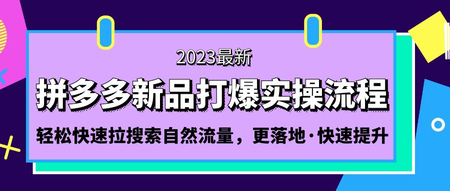 【副业项目5213期】拼多多-新品打爆实操流程：轻松快速拉搜索自然流量，更落地·快速提升-春生副业网 