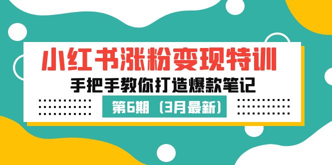 【副业项目5364期】小红书涨粉变现特训·第6期，手把手教你打造爆款笔记（3月新课）-春生副业网 