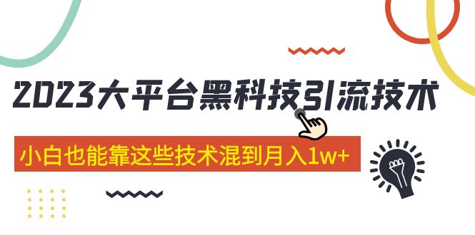【副业项目5288期】价值4899的2023大平台黑科技引流技术 小白也能靠这些技术混到月入1w+29节课-春生副业网 