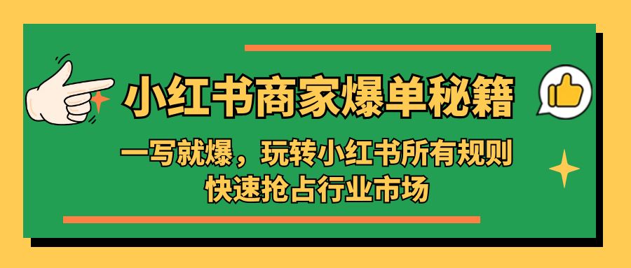 补【副业项目5355期】小红书·商家爆单秘籍：一写就爆，玩转小红书所有规则，快速抢占行业市场-春生副业网 