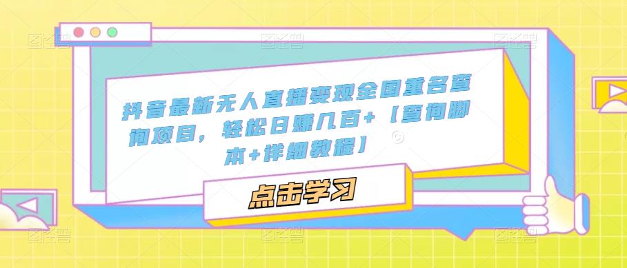 【副业项目5368期】抖音最新无人直播变现全国重名查询项目 日赚几百+【查询脚本+详细教程】-春生副业网 