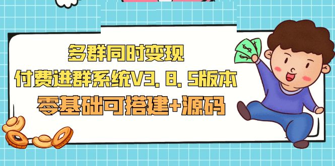 【副业项目5348期】市面卖1288的最新多群同时变现付费进群系统V3.8.5版本(零基础可搭建+源码)-春生副业网 