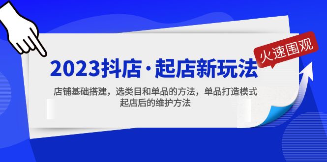 【副业项目5372期】2023抖店·起店新玩法，店铺基础搭建，选类目和单品的方法，单品打造模式-春生副业网 