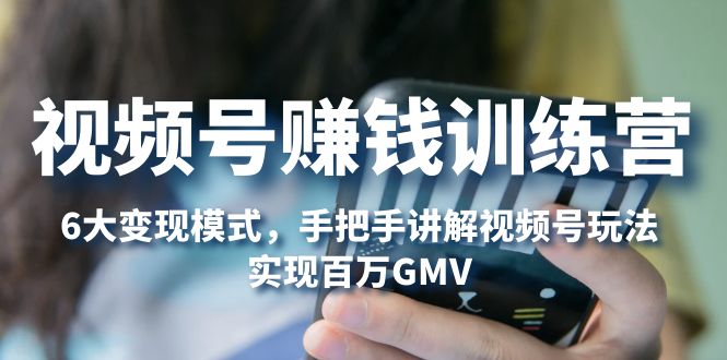 【副业项目5296期】视频号赚钱训练营：6大变现模式，对平台的各项功能详细讲解，实现百万GMV-春生副业网 