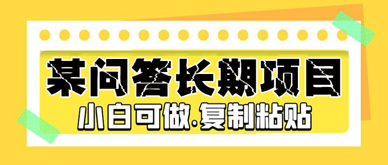【副业项目5395期】某问答长期项目，简单复制粘贴，10-20/小时，小白可做-春生副业网 