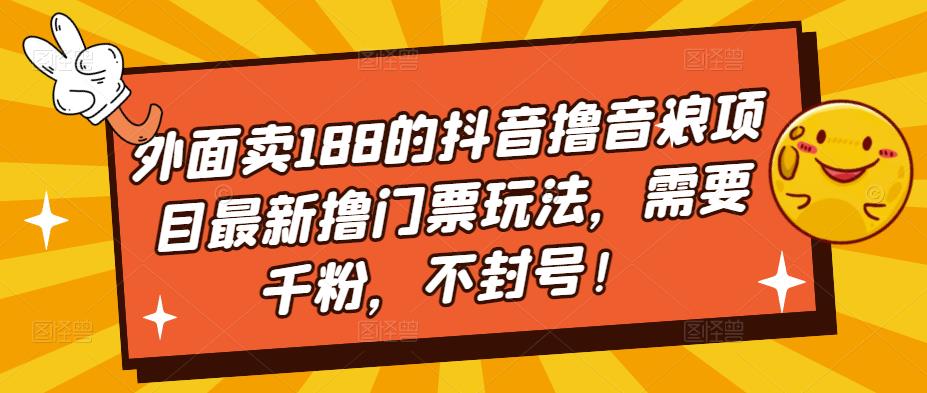 【副业项目5250期】外面卖188的抖音撸音浪项目最新撸门票玩法，需要千粉，不封号！-春生副业网 