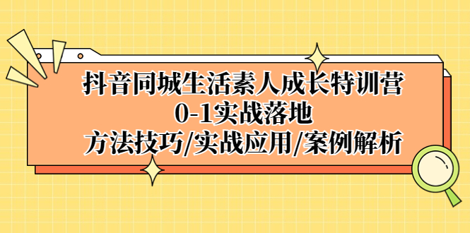 【副业项目5426期】抖音同城生活素人成长特训营，0-1实战落地，方法技巧|实战应用|案例解析-春生副业网 