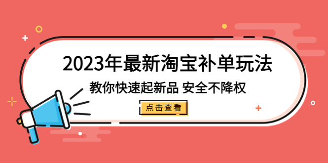 【副业项目5318期】2023年最新淘宝补单玩法，教你快速起·新品，安全·不降权（18课时）-春生副业网 