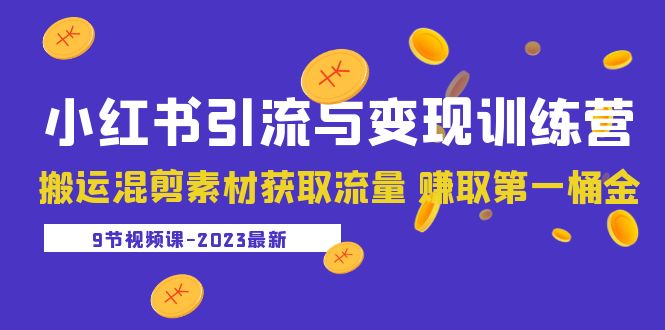 【副业项目5629期】2023小红书引流与变现训练营：搬运混剪素材获取流量 赚取第一桶金（9节课）-春生副业网 