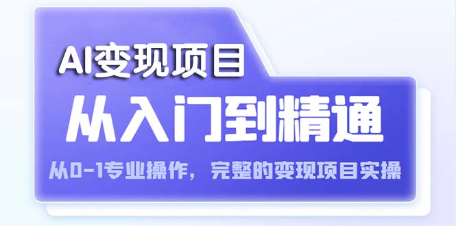 【副业项目5670期】AI从入门到精通 从0-1专业操作，完整的变现项目实操（视频+文档）-春生副业网 
