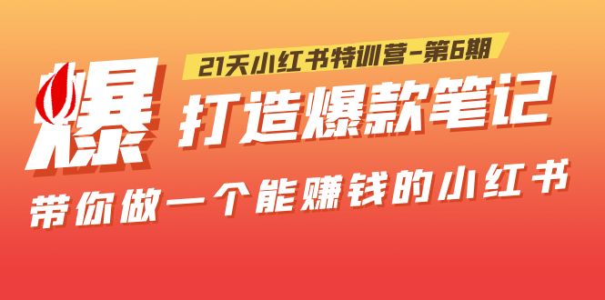 【副业项目5676期】21天小红书特训营-第6期，打造爆款笔记，带你做一个能赚钱的小红书-春生副业网 