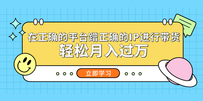 【副业项目5448期】在正确的平台蹭正确的IP进行带货，轻松月入过万-春生副业网 