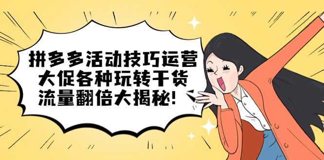 【副业项目5521期】拼多多活动技巧运营：大促各种玩转干货，流量翻倍大揭秘-春生副业网 