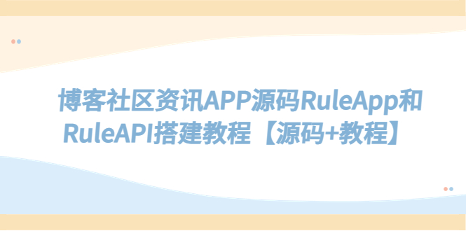 【副业项目5540期】博客社区资讯APP源码RuleApp和RuleAPI搭建教程【源码+教程】-春生副业网 