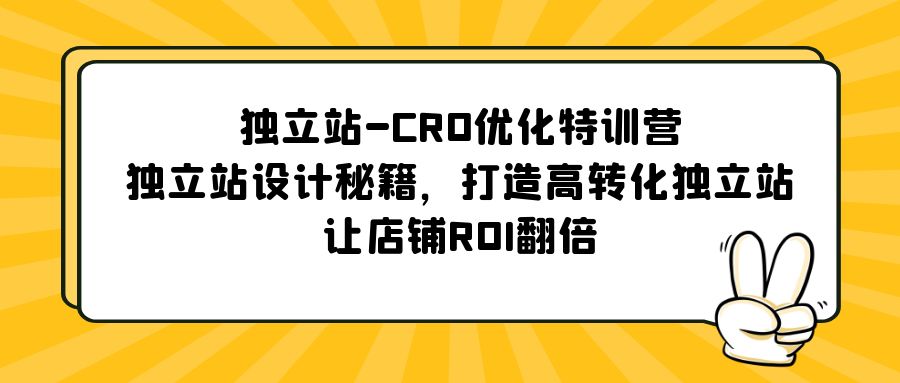【副业项目5589期】独立站-CRO优化特训营，独立站设计秘籍，打造高转化独立站，让店铺ROI翻倍-春生副业网 