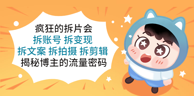 【副业项目5581期】疯狂的拆片会：拆账号 拆变现 拆文案 拆拍摄 拆剪辑 揭秘博主的流量密码-春生副业网 