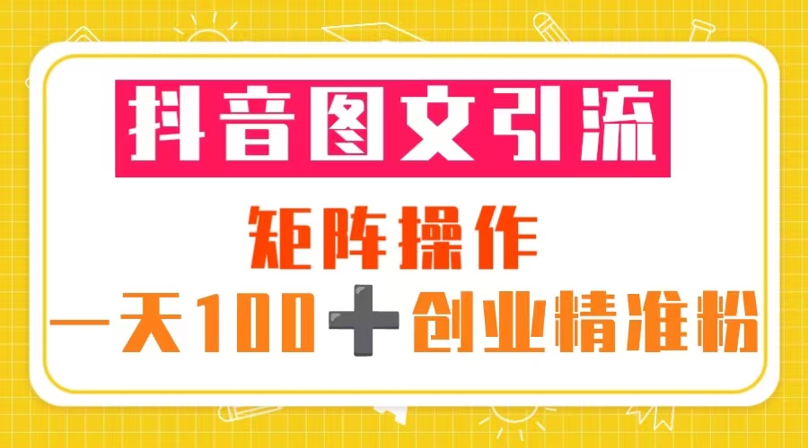 【副业项目5603期】抖音图文引流 矩阵操作 一天100+创业精准粉（5节视频课+素材模板）-春生副业网 