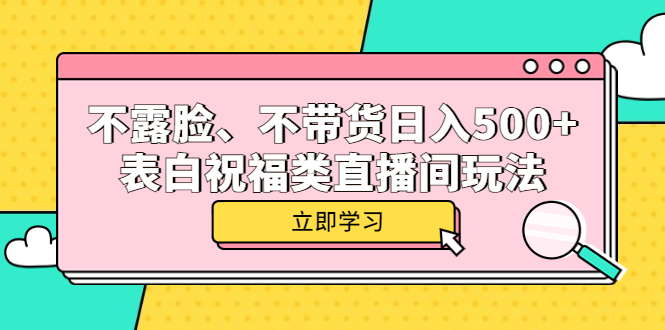 【副业项目5872期】不露脸、不带货日入500+的表白祝福类直播间玩法-春生副业网 