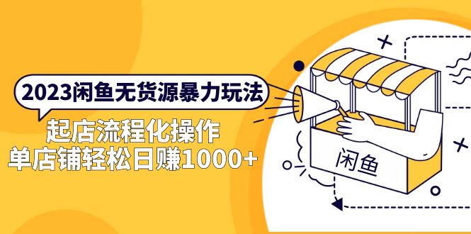【副业项目5713期】2023闲鱼无货源暴力玩法，起店流程化操作，单店铺轻松日赚1000+-春生副业网 