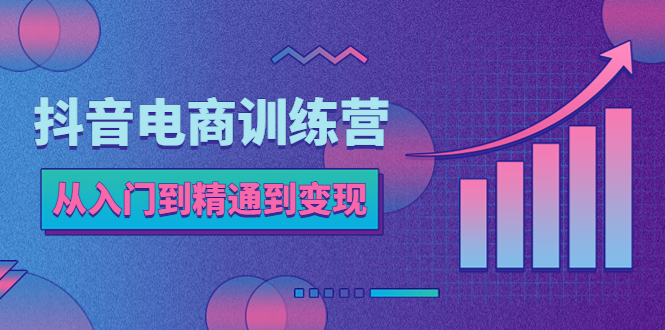 【副业项目5717期】抖音电商训练营：从入门到精通，从账号定位到流量变现，抖店运营实操-春生副业网 