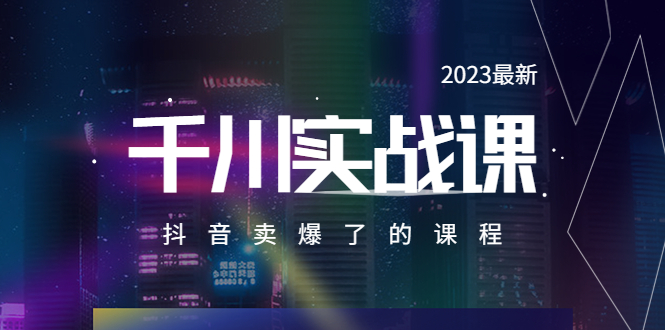 【副业项目5905期】2023最新千川实操课，抖音卖爆了的课程（20节视频课）-春生副业网 