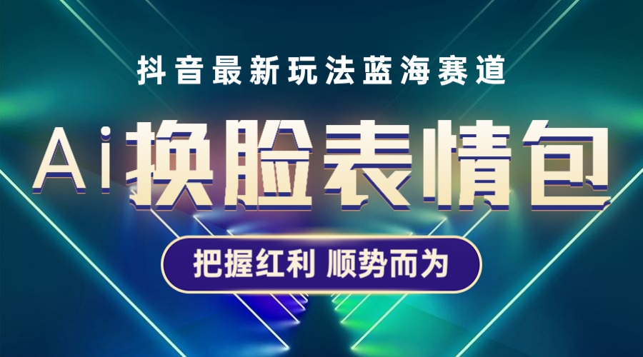 【副业项目5701期】抖音AI换脸表情包小程序变现最新玩法，单条视频变现1万+普通人也能轻松玩转-春生副业网 