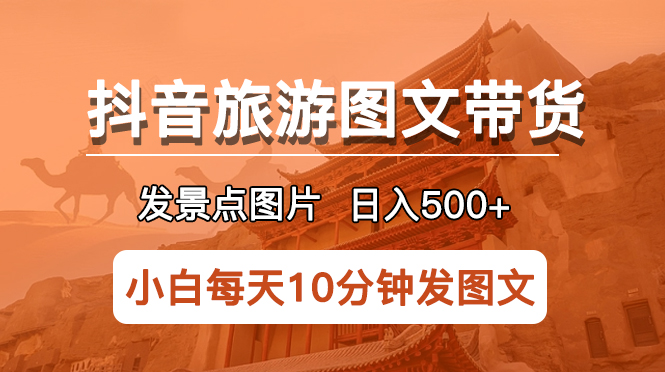 【副业项目5926期】抖音旅游图文带货项目，每天半小时发景点图片日入500+长期稳定项目-春生副业网 