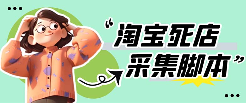 【副业项目5917期】外面卖398最新淘宝死店采集软件 号称一单利润100+【采集脚本+教程】仅揭秘-春生副业网 