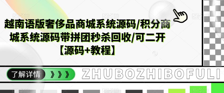 【副业项目5680期】越南语版奢侈品商城系统源码/积分商城-带拼团秒杀回收/可二开【源码+教程】-春生副业网 