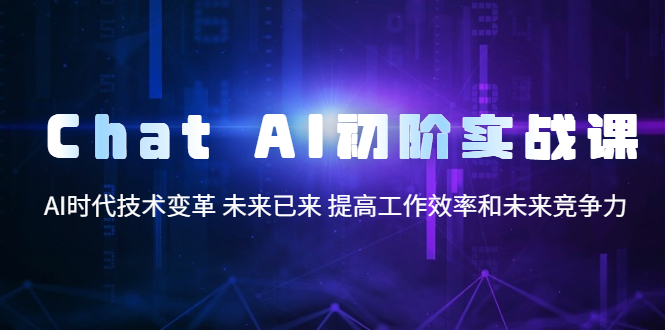 【副业项目5685期】Chat AI初阶实战课，AI时代技术变革 未来已来 提高工作效率和未来竞争力-春生副业网 