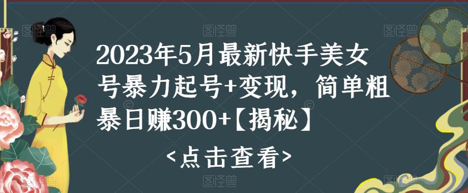 【副业项目5979期】快手暴力起号+变现2023五月最新玩法，简单粗暴 日入300+-春生副业网 