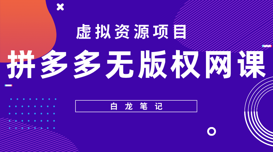 【副业项目5694期】【白龙笔记】拼多多无版权网课项目，月入5000的长期项目，玩法详细拆解-春生副业网 